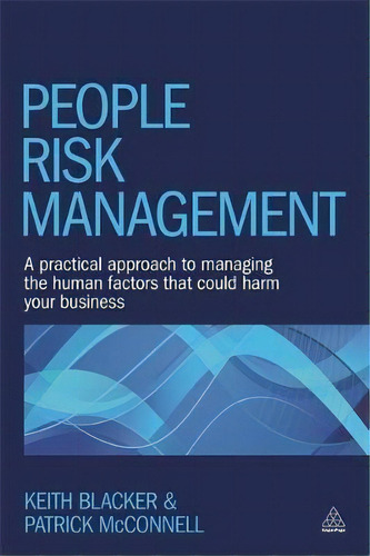 People Risk Management : A Practical Approach To Managing The Human Factors That Could Harm Your ..., De Keith Blacker. Editorial Kogan Page Ltd, Tapa Dura En Inglés