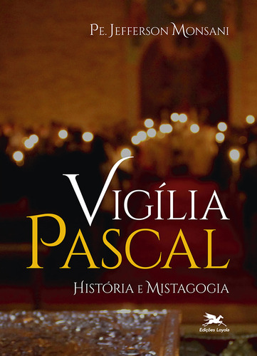 Vigília Pascal: História e Mistagogia, de Monsani, Jefferson Antônio da Silva. Editorial Edições Loyola, capa mole em português, 2022