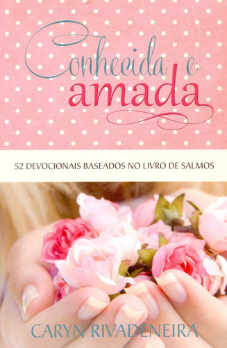 Conhecida e Amada, de Rivadeneira, Caryn. Editora Ministérios Pão Diário em português, 2014