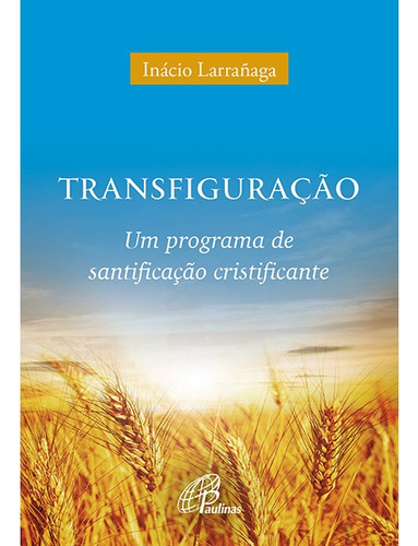 Transfiguração: Um programa de santificação cristificante, de Larrañaga, Ignácio. Editora Pia Sociedade Filhas de São Paulo, capa mole em português, 1999