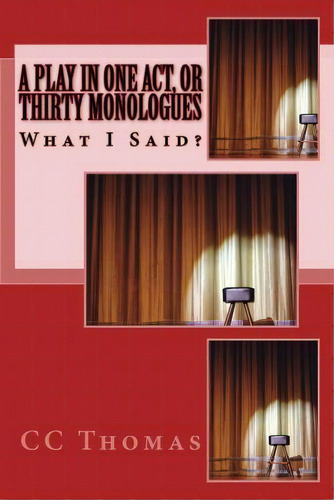 A Play In One Act, Or Thirty Monologues : What I Said, De Cc Thomas. Editorial Createspace Independent Publishing Platform, Tapa Blanda En Inglés