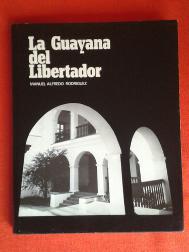 La Guayana Del Libertador / Manuel Alfredo Rodríguez