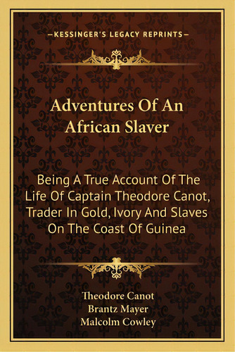 Adventures Of An African Slaver: Being A True Account Of The Life Of Captain Theodore Canot, Trad..., De Canot, Theodore. Editorial Kessinger Pub Llc, Tapa Blanda En Inglés