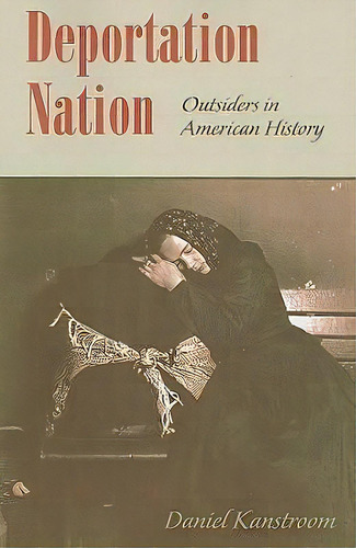 Deportation Nation : Outsiders In American History, De Daniel Kanstroom. Editorial Harvard University Press, Tapa Blanda En Inglés