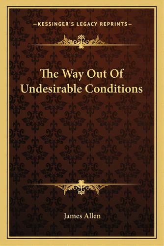 The Way Out Of Undesirable Conditions, De Allen, James. Editorial Kessinger Pub Llc, Tapa Blanda En Inglés