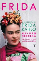 Comprar Frida: Una biografía de Frida Kahlo, de Herrera, Hayden. Historia Editorial Taurus, tapa blanda en español, 2020