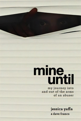 Mine Until: My Journey Into And Out Of The Arms Of An Abuser, De Yaffa, Jessica. Editorial Lightning Source Inc, Tapa Blanda En Inglés