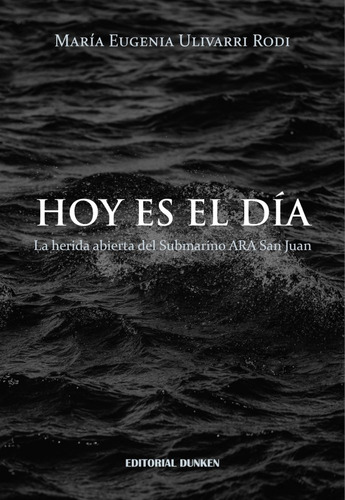 Hoy Es El Dia. La Herida Abierta Del Submarino Ara San Juan, De Ulivarri Rodi,maria Eugenia. Editorial Dunken, Tapa Blanda En Español, 2022