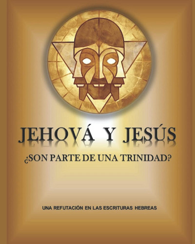 Libro: Jehová Y Jesús ¿son Parte De Una Trinidad?: Una Refut