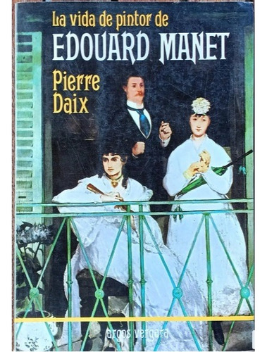 La Vida De Pintor De Edouard Manet - Pierre Daix