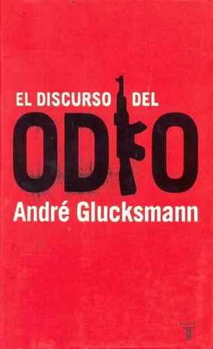 Discurso Del Odio, El, De Andre Glucksmann. Editorial Taurus, Tapa Blanda, Edición 1 En Español