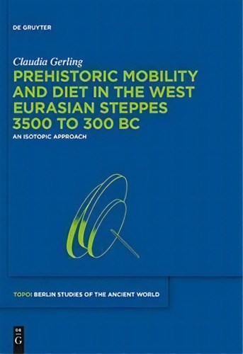 Prehistoric Mobility And Diet In The West Eurasian Steppes 3500 To 300 Bc, De Claudia Gerling. Editorial De Gruyter, Tapa Dura En Inglés