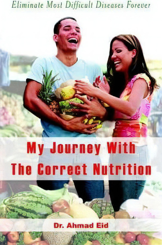 My Journey With The Correct Nutrition, De Dr. Ahmad Eid. Editorial Authorhouse, Tapa Blanda En Inglés