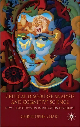 Critical Discourse Analysis And Cognitive Science : New Perspectives On Immigration Discourse, De C. Hart. Editorial Palgrave Macmillan, Tapa Dura En Inglés