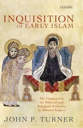 Inquisition In Early Islam, De John P. Turner. Editorial I B Tauris Co Ltd, Tapa Dura En Inglés