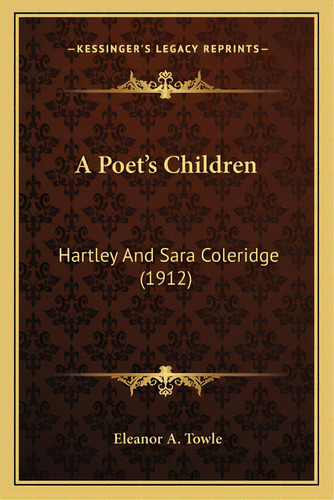 A Poet's Children: Hartley And Sara Coleridge (1912), De Towle, Eleanor A.. Editorial Kessinger Pub Llc, Tapa Blanda En Inglés