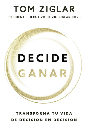 Decide Ganar: Transforma Tu Vida De Decisión En Decisión ...