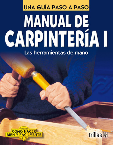 Manual De Carpintería 1: Las Herramientas De Mano Como Hacer Bien Y Fácilmente. Una Guía Paso A Paso, De Lesur Esquivel, Luis., Vol. 2. Editorial Trillas, Tapa Blanda, Edición 2a En Español, 1997