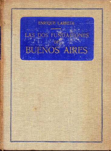 Las Dos Fundaciones De Buenos Aires          Enrique Larreta