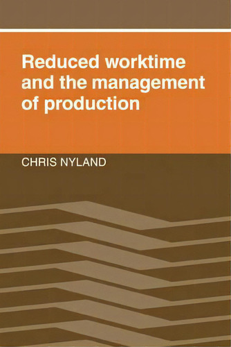Reduced Worktime And The Management Of Production, De Chris Nyland. Editorial Cambridge University Press, Tapa Dura En Inglés