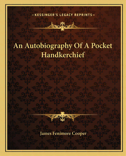 An Autobiography Of A Pocket Handkerchief, De Cooper, James Fenimore. Editorial Kessinger Pub Llc, Tapa Blanda En Inglés