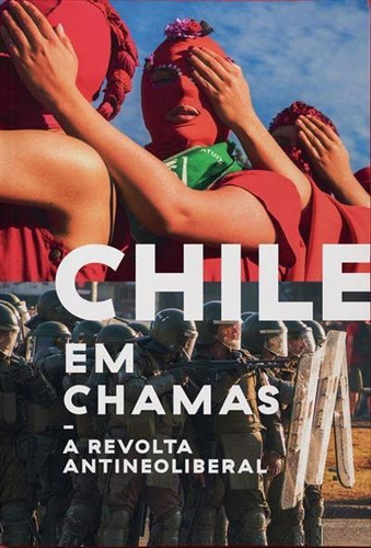 Chile Em Chamas: A Revolta Antineoliberal - 1ªed.(2021), De Tinta Limon. Editora Elefante, Capa Mole, Edição 1 Em Português, 2021