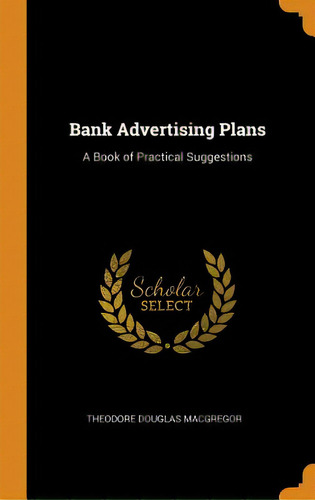 Bank Advertising Plans: A Book Of Practical Suggestions, De Macgregor, Theodore Douglas. Editorial Franklin Classics, Tapa Dura En Inglés
