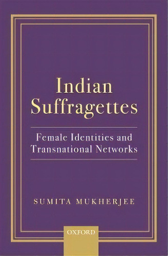 Indian Suffragettes, De Sumita Mukherjee. Editorial Oup India, Tapa Dura En Inglés