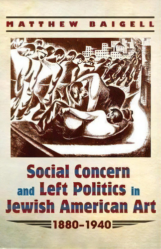 Social Concern And Left Politics In Jewish American Art 1880-1940, De Matthew Baigell. Editorial Syracuse University Press, Tapa Dura En Inglés