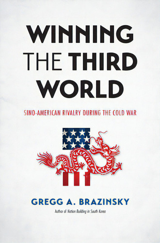 Winning The Third World: Sino-american Rivalry During The Cold War, De Brazinsky, Gregg A.. Editorial Univ Of North Carolina Pr, Tapa Blanda En Inglés