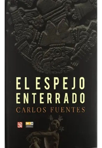 El Espejo Enterrado. Reflexiones Sobre España Y América Latina, De Carlos Fuentes ·. Editorial Fondo De Cultura Economica (fce), Tapa Dura, Edición 1 En Español, 2018