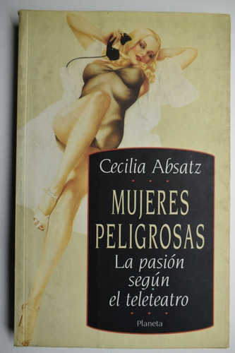 Mujeres Peligrosas: La Pasión Según El Teleteatro       C182