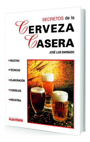 Secretos De La Cerveza Casera, De Barbado José Luis. Editorial Albatros, Tapa Blanda, Edición 1 En Español