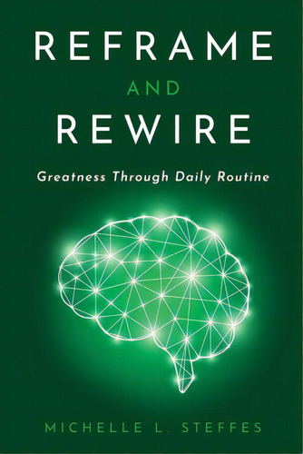 Reframe And Rewire: Greatness Through Daily Routine, De Steffes, Michelle L.. Editorial Credo House Publ, Tapa Blanda En Inglés