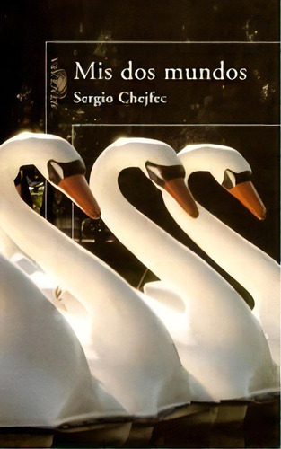 Mis Dos Mundos, De Sergio Chejfec. Editorial Aguilar, Tapa Blanda, Edición 2008 En Español