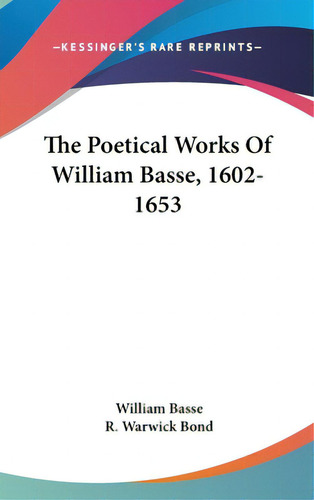 The Poetical Works Of William Basse, 1602-1653, De Basse, William. Editorial Kessinger Pub Llc, Tapa Dura En Inglés