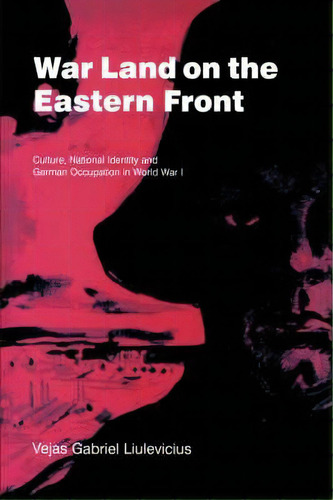 War Land On The Eastern Front : Culture, National Identity,, De Vejas Gabriel Liulevicius. Editorial Cambridge University Press En Inglés