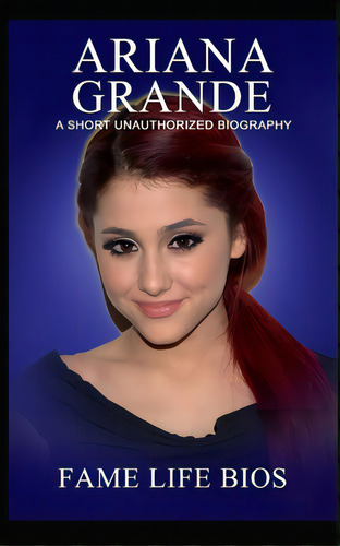 Ariana Grande: A Short Unauthorized Biography, De Bios, Fame Life. Editorial Lightning Source Inc, Tapa Blanda En Inglés