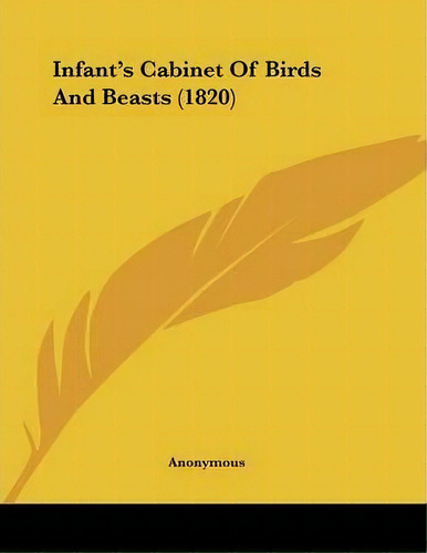 Infant's Cabinet Of Birds And Beasts (1820), De Anonymous. Editorial Kessinger Publishing, Tapa Blanda En Inglés