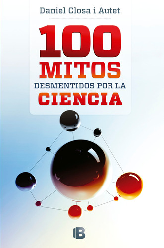 100 mitos desmentidos por la ciencia, de Closa, Daniel. Serie Ediciones B Editorial Ediciones B, tapa blanda en español, 2015