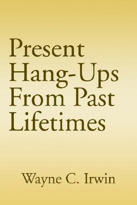 Libro Present Hang-ups From Past Lifetimes - Wayne C. Irwin