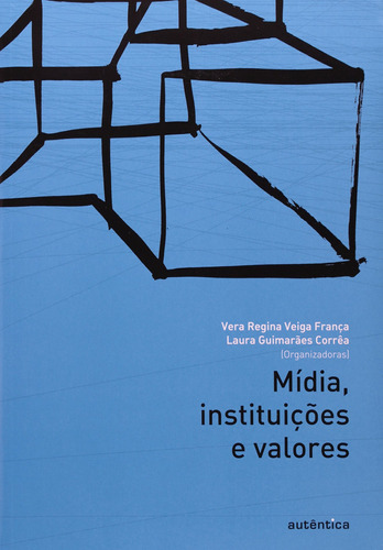 Mídia, instituições e valores, de  Corrêa, Laura Guimarães/  França, Vera Regina Veiga. Autêntica Editora Ltda., capa mole em português, 2012