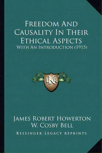 Freedom And Causality In Their Ethical Aspects : With An Introduction (1915), De James Robert Howerton. Editorial Kessinger Publishing, Tapa Blanda En Inglés