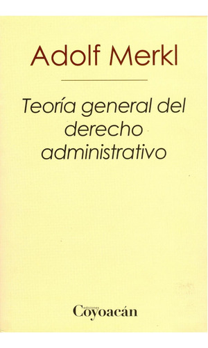 Teoría general del derecho administrativo: No, de Adolf Merkl., vol. 1. Editorial Coyoacán, tapa pasta blanda, edición 1 en español, 2014