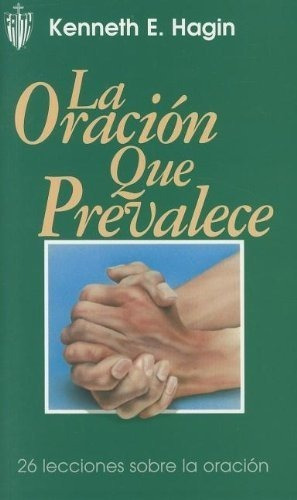 La Oracion Que Prevalece / Prevailing Prayer To..., De Keh E. Hagin. Editorial Faith Library Publications En Español