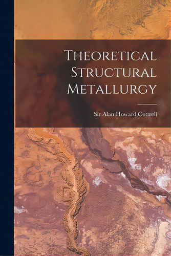 Theoretical Structural Metallurgy, De Cottrell, Alan Howard. Editorial Hassell Street Pr, Tapa Blanda En Inglés
