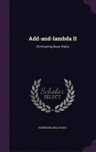 Add-and-lambda Ii : Eliminating Busy Waits, De Malcolm C Harrison. Editorial Palala Press, Tapa Dura En Inglés