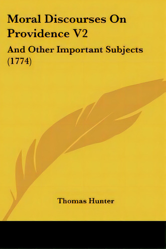 Moral Discourses On Providence V2: And Other Important Subjects (1774), De Hunter, Thomas. Editorial Kessinger Pub Llc, Tapa Blanda En Inglés