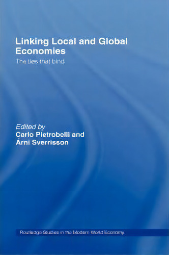 Linking Local And Global Economies: The Ties That Bind, De Carlo Pietrobelli. Routledge Studies In The Modern World Economy, Vol. 1. Editorial Taylor Francis Ltd, Tapa Dura En Inglés
