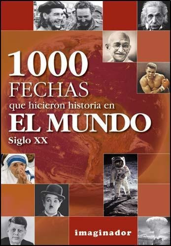 1000 Fechas Que Hicieron Historia En El Mundo. Siglo Xx